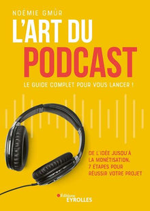 L'art du podcast : le guide complet pour vous lancer !