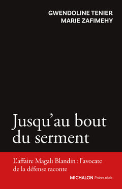 Jusqu'au bout du serment - L'affaire Magali Blandin : l'avocate de la défense raconte