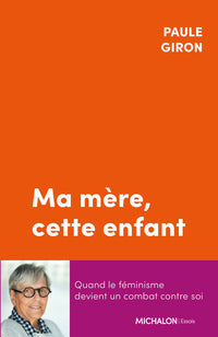 Ma mère, cette enfant - Quand le féminisme devient un combat contre soi