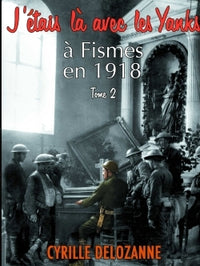 J'étais là avec les Yanks, à Fismes en 1918