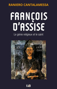 François d'Assise. Le génie religieux et le saint