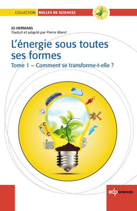 L'énergie sous toutes ses formes Tome I : Comment se transforme-t-elle?