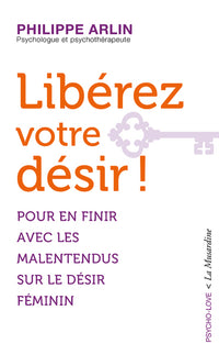 Libérez votre désir ! - Pour en finir avec les malentendus sur le désir féminin
