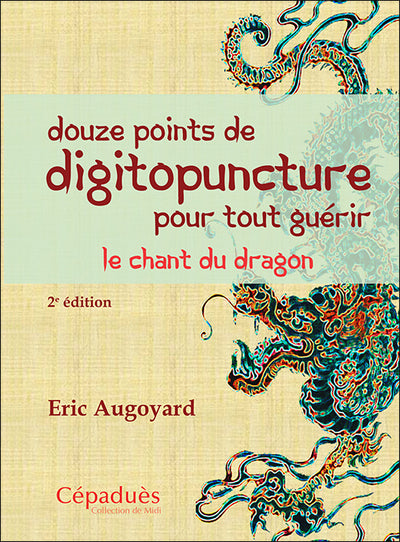 Douze points de digitopuncture pour tout guérir. Le chant du dragon