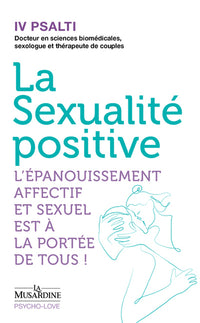 La sexualité positive - L'épanouissement affectif et sexuel est à la portée de tous !
