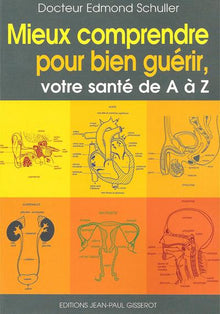 Mieux comprendre pour bien guérir : votre santé de A à Z