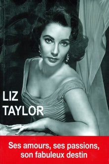 Liz Taylor - Ses amours, ses passions, son fabuleux destin