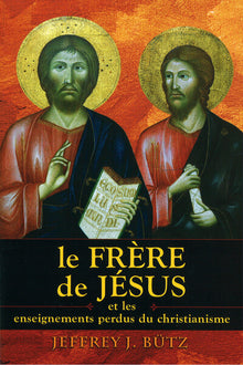 Le frère de Jésus: Et les enseignements perdus du christianisme