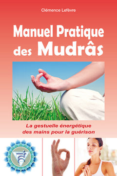 Manuel Pratique des Mudrâs - La gestuelle énergétique des mains pour la guérison