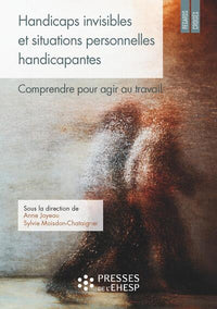 Handicaps invisibles et situations personnelles handicapantes: Comprendre pour agir au travail