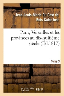 Paris, Versailles et les provinces au dix-huitième siècle. Tome 3