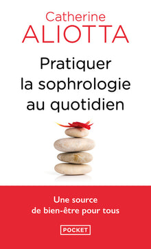 Pratiquer la sophrologie au quotidien - Une source de bien-être pour tous