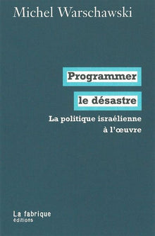 Programmer le désastre : La politique israélienne à l'oeuvre