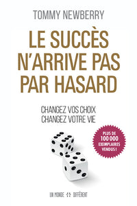 Le succès n'arrive pas par hasard - Changez vos choix changez votre vie