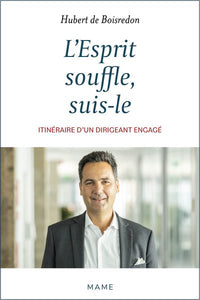 L'esprit souffle, suis-le. Itinéraire d'un dirigeant engagé