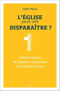 L'Eglise peut-elle disparaître ? Petite histoire de l'Eglise à la lumière de la Résurrection