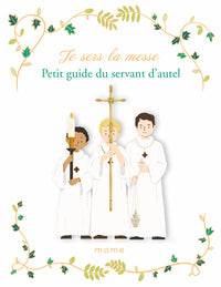 Je sers la messe. Petit guide du servant d’autel
