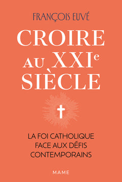 Croire au XXIe siècle - La foi catholique face aux défis contemporains