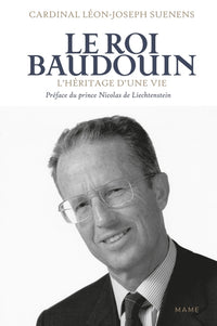 Le Roi Baudouin. L'héritage d'une vie