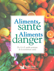Aliments santé, Aliments danger - De A à Z, guide pratique de la nourriture saine