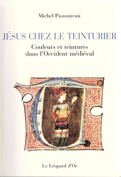 Jésus chez le teinturier - Couleurs et teintures dans l'Occident médiéval