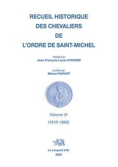 Recueil historique des Chevaliers de l'Ordre de Saint Michel Volume VI (1610-1665)
