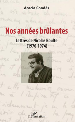 Nos années brûlantes: Lettres de Nicolas Boulte (1970-1974)