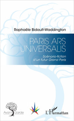 Paris Ars Universalis: Scénario-fiction d'un futur Grand Paris