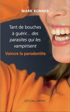 Tant de bouches à guérir...des parasites qui les vampirisent: Vaincre la parodontite