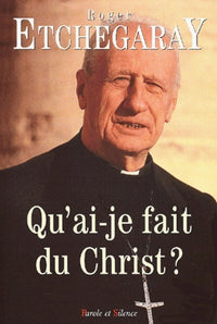 Qu'ai-je fait du Christ ?