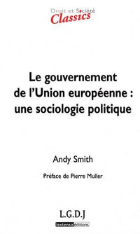 LE GOUVERNEMENT DE L'UNION EUROPÉENNE : UNE SOCIOLOGIE POLITIQUE - 2ÈME ÉDITION