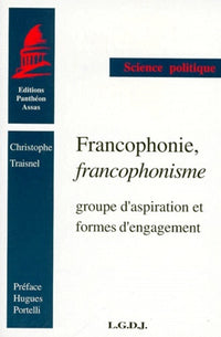 Francophonie, Francophonisme. Groupe d'aspiration et formes d'engagement