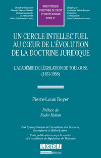 Un cercle intellectuel au coeur de l'évolution de la doctrine juridique. L'Académie de législation de Toulouse (1803-1883)