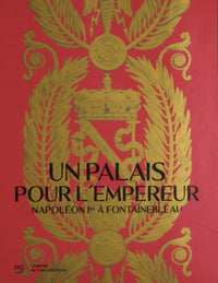 Un palais pour l'empereur. Napoléon à Fontainebleau