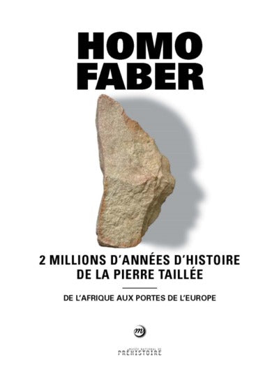 HOMO FABER 2 MILLIONS D'ANNEES D'HISTOIRE DE LA PIERRE TAILLEE