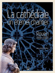 Cathedrale de Rouen, un éternel chantier