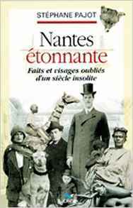 Nantes étonnante : faits et visages oubliés d'un siècle insolite