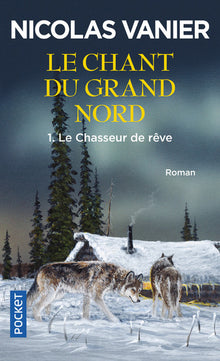 Le chant du Grand Nord, tome 1 : Le Chasseur de rêve