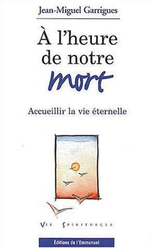 A l'heure de notre mort, accueillir la vie éternelle