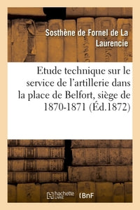 Etude technique sur le service de l'artillerie dans la place de Belfort