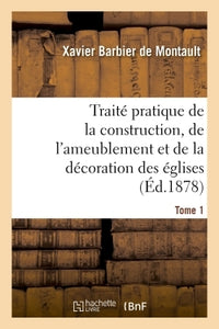 Traité pratique de la construction, de l'ameublement et de la décoration des églises