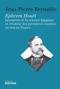 Ephrem Houël: Inventeur de la science hippique et créateur des premières courses au trot en France