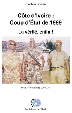 COTE D'IVOIRE : COUP D'ETAT DE 1999, LA VERITE, ENFIN !