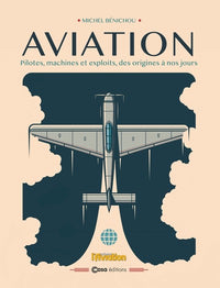 Aviation - Pilots, machines et exploits, des origines à nos jours