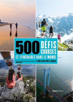 500 DÉFIS, COURSES ET ITINÉRAIRES DANS LE MONDE - LE GUIDE ULTIME POUR LES RUNNERS