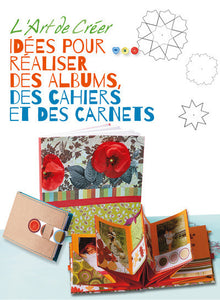 L'art de créer - Idées pour réaliser des albums, des cahiers et des carnets