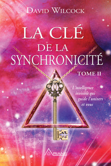 La clé de la synchronicité - T2 - L'intelligence invisible qui guide l'univers et vous