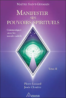 Manifester ses pouvoirs spirituels - Communiquer avec les mondes subtils - Tome II