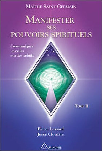 Manifester ses pouvoirs spirituels - Communiquer avec les mondes subtils - Tome II
