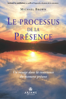 Le processus de la présence - Un voyage dans la conscience du moment présent
